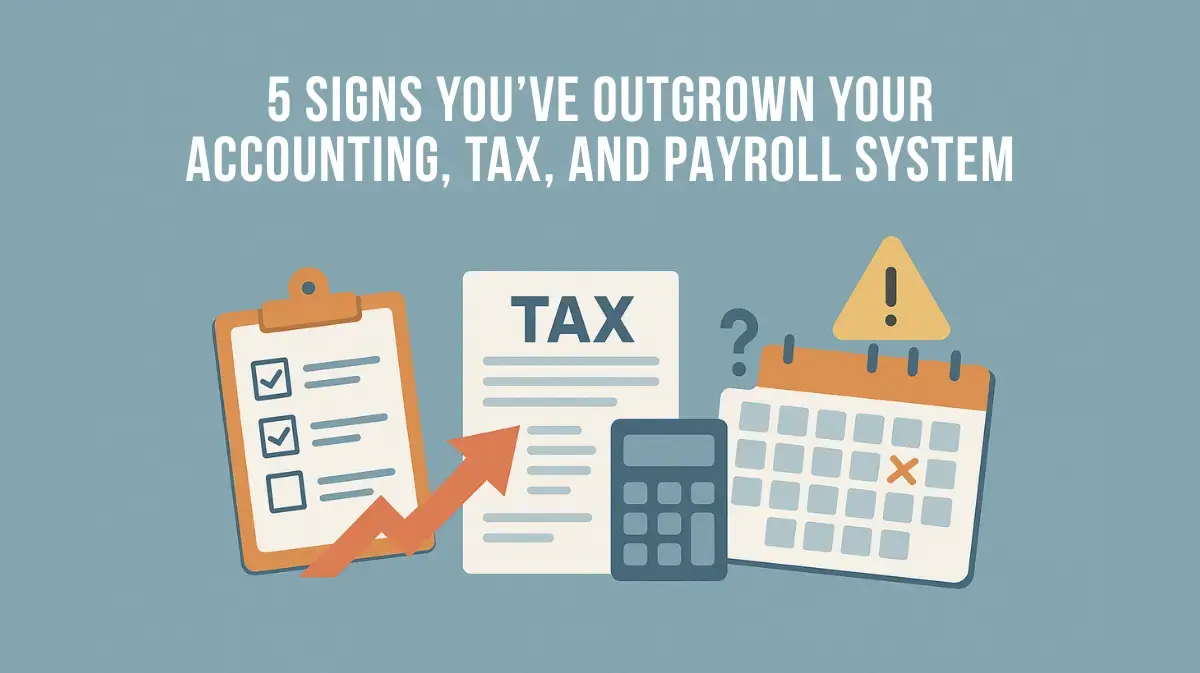 5 Signs You’ve Outgrown Your Accounting, Tax, and Payroll System
